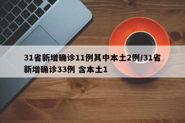 31省新增确诊11例其中本土2例/31省新增确诊33例 含本土1