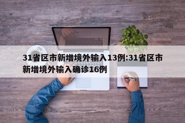 31省区市新增境外输入13例:31省区市新增境外输入确诊16例