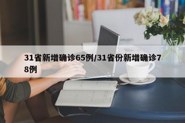 31省新增确诊65例/31省份新增确诊78例