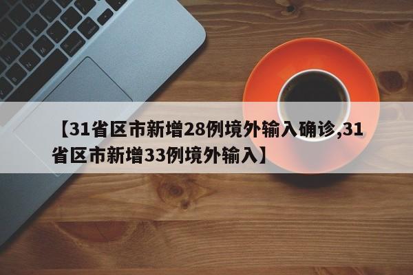 【31省区市新增28例境外输入确诊,31省区市新增33例境外输入】