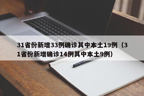 31省份新增33例确诊其中本土19例（31省份新增确诊14例其中本土9例）