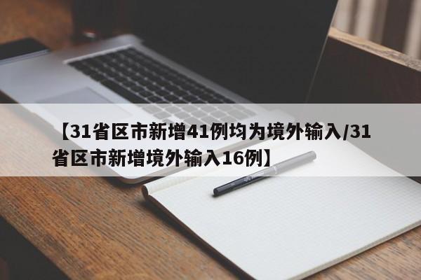 【31省区市新增41例均为境外输入/31省区市新增境外输入16例】