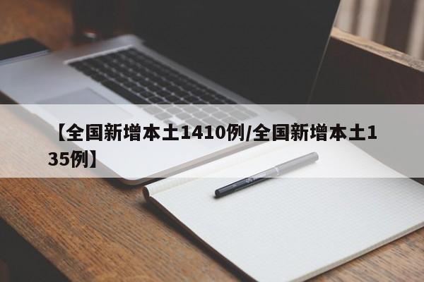 【全国新增本土1410例/全国新增本土135例】