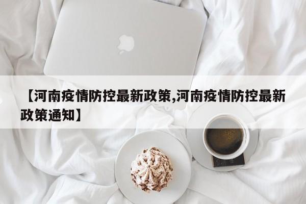 【河南疫情防控最新政策,河南疫情防控最新政策通知】