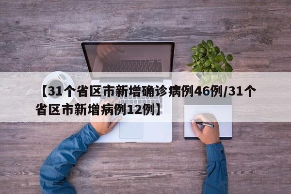 【31个省区市新增确诊病例46例/31个省区市新增病例12例】