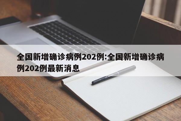 全国新增确诊病例202例:全国新增确诊病例202例最新消息