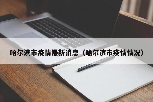 哈尔滨市疫情最新消息（哈尔滨市疫情情况）
