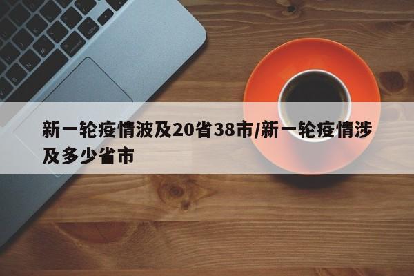 新一轮疫情波及20省38市/新一轮疫情涉及多少省市