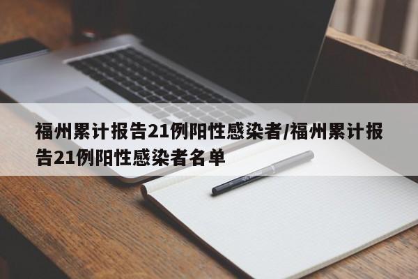 福州累计报告21例阳性感染者/福州累计报告21例阳性感染者名单