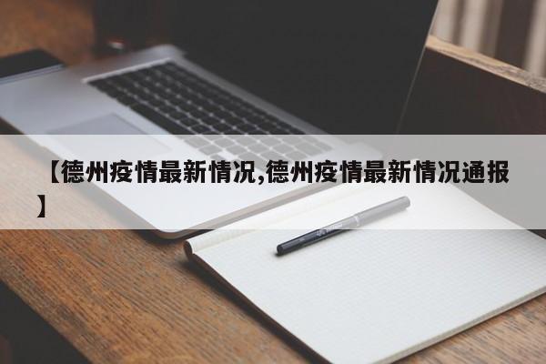 【德州疫情最新情况,德州疫情最新情况通报】