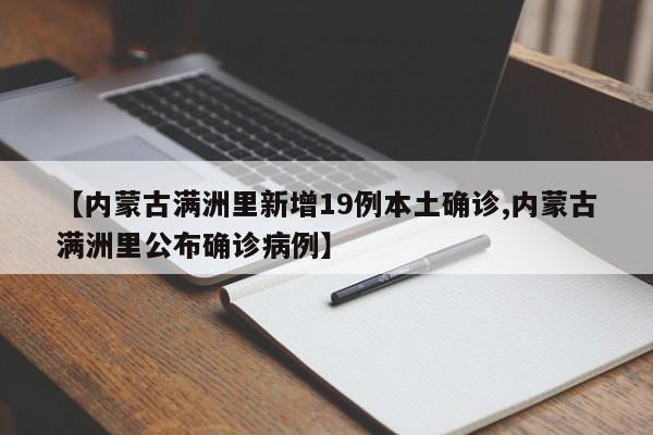 【内蒙古满洲里新增19例本土确诊,内蒙古满洲里公布确诊病例】