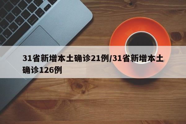 31省新增本土确诊21例/31省新增本土确诊126例